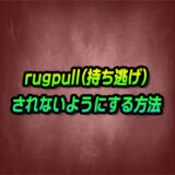 【仮想通貨】rugpull(持ち逃げ)されないようにする方法