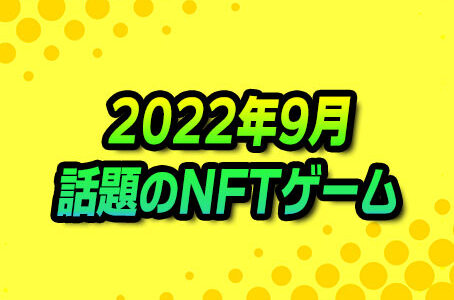 【2022年9月】話題のNFTゲームまとめ