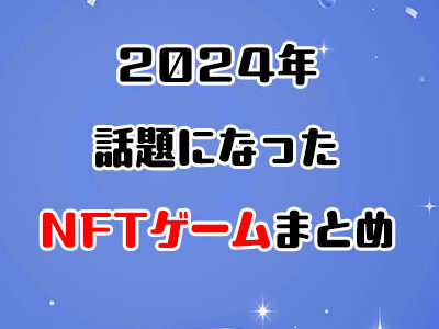 2024年に話題になったNFTゲームをまとめてみた